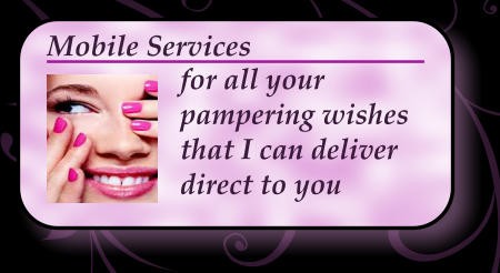 Mobile Services for all your  pampering wishes  that I can deliver  direct to you